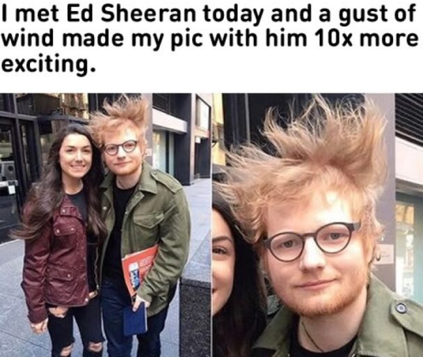 I Met Ed Sheeran Today And A Gust Of Wind Made My Pic With Him Iox More Exciting