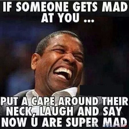 IF SOMEONE GETS MAD AT YOU PUT A CAPEFAROUNDTHEIR NECK vdGH AND SAY Now U ARE SUPER MAD
