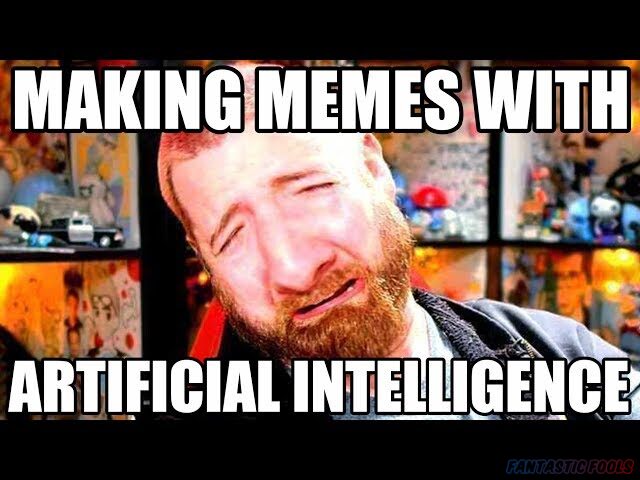 MAKING MEMES WITH ARTIFICIAL INTELLIGENCE