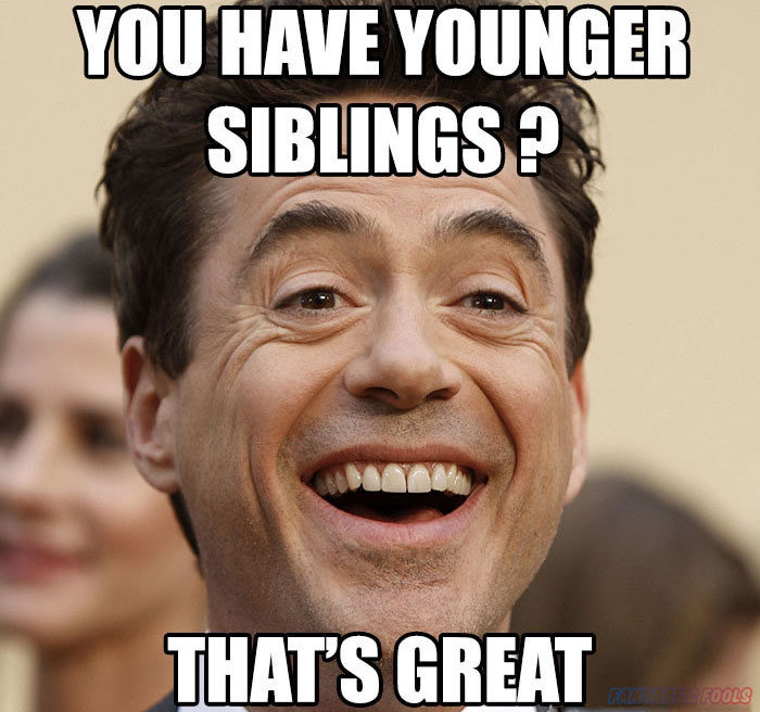 YOU HAVE YOUNGER SIBLINGS THATS GREAT