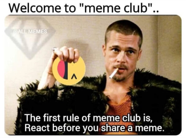 Welcome To Meme Club.. The First Rule Of Meme Club Is React Before You Share A Meme